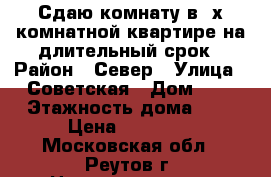 Сдаю комнату в 2х комнатной квартире на длительный срок › Район ­ Север › Улица ­ Советская › Дом ­ 8 › Этажность дома ­ 5 › Цена ­ 15 000 - Московская обл., Реутов г. Недвижимость » Квартиры аренда   